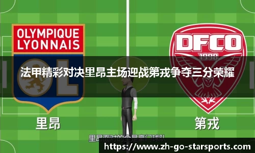 法甲精彩对决里昂主场迎战第戎争夺三分荣耀